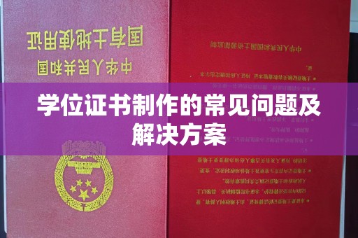 蓬江学位证书制作的常见问题及解决方案